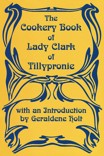 The Cookery Book of Lady Clark of Tillypronie 